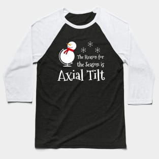 The Reason for the Season is Axial Tilt Baseball T-Shirt